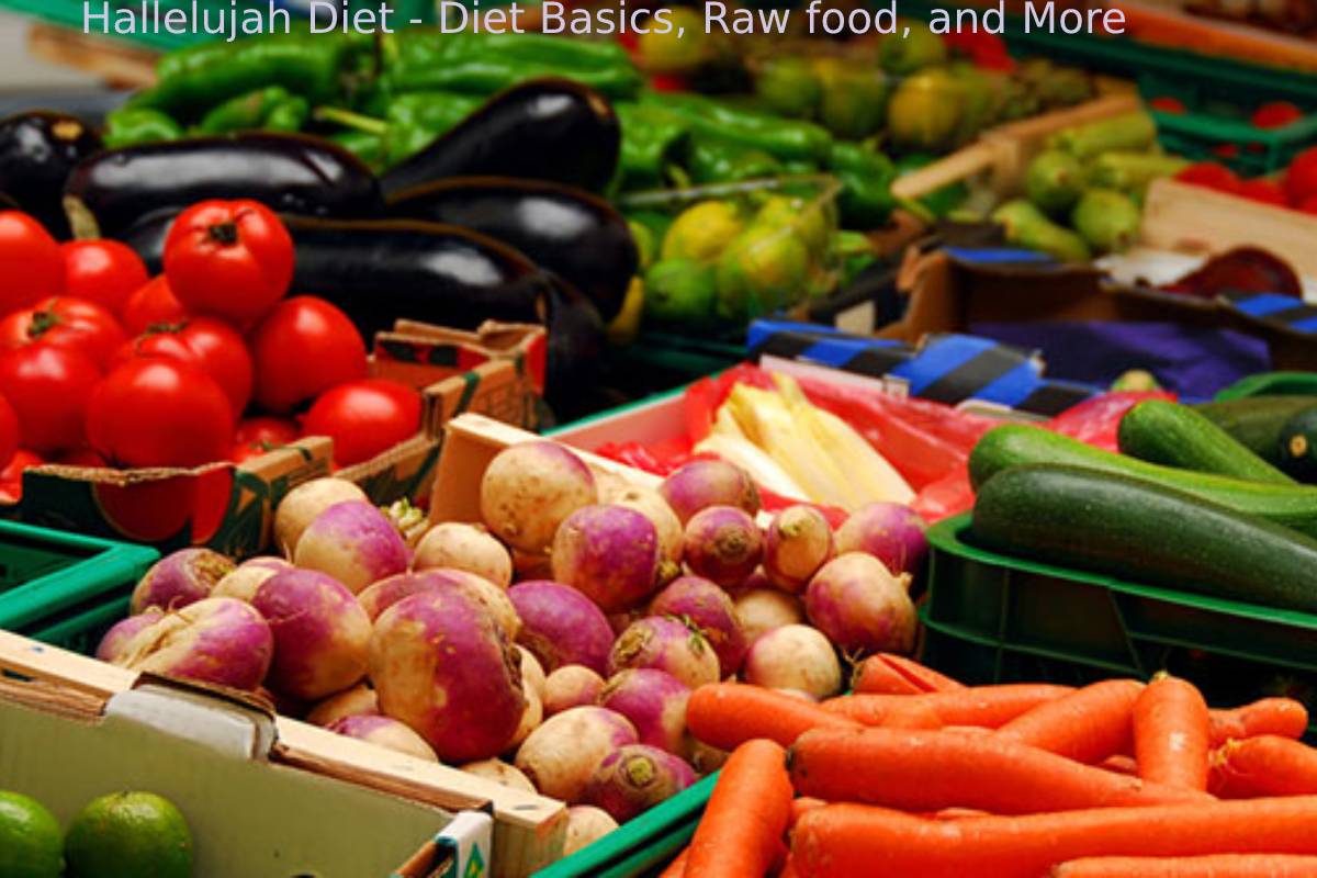 Hallelujah Diet - Diet Basics, Raw food, and More